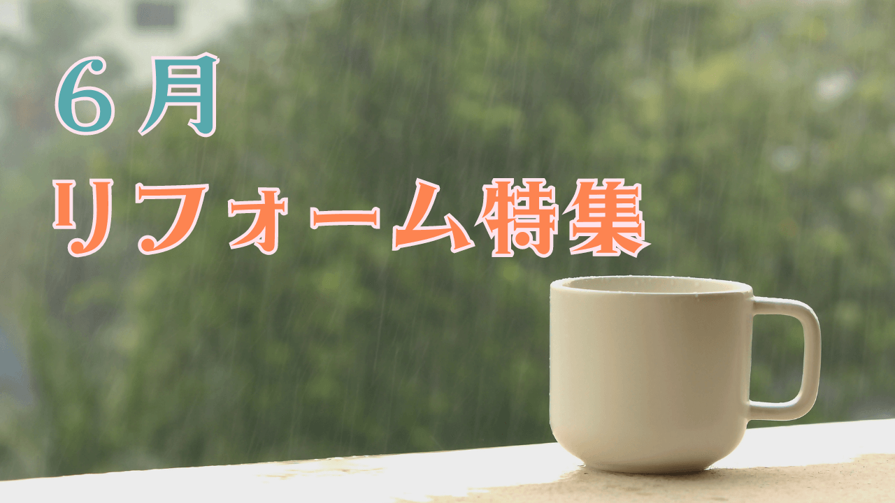 ６月リフォーム特集　初夏・雨の季節おすすめリフォーム